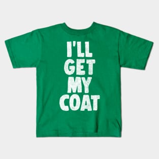 I'll Get My Coat / The Fast Show Fan Art Quote Kids T-Shirt